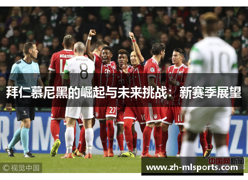 拜仁慕尼黑的崛起与未来挑战：新赛季展望