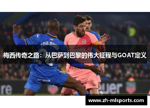 梅西传奇之路：从巴萨到巴黎的伟大征程与GOAT定义
