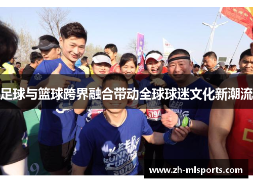 足球与篮球跨界融合带动全球球迷文化新潮流