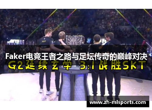 Faker电竞王者之路与足坛传奇的巅峰对决