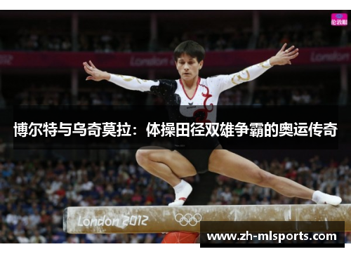 博尔特与乌奇莫拉：体操田径双雄争霸的奥运传奇