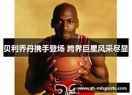 贝利乔丹携手登场 跨界巨星风采尽显