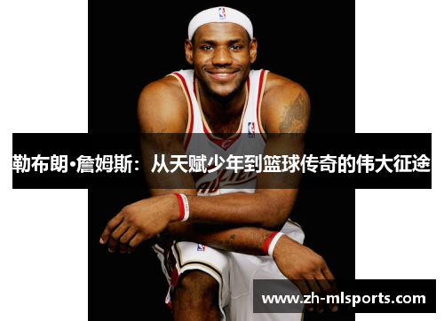 勒布朗·詹姆斯：从天赋少年到篮球传奇的伟大征途
