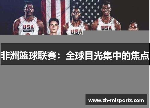 非洲篮球联赛：全球目光集中的焦点